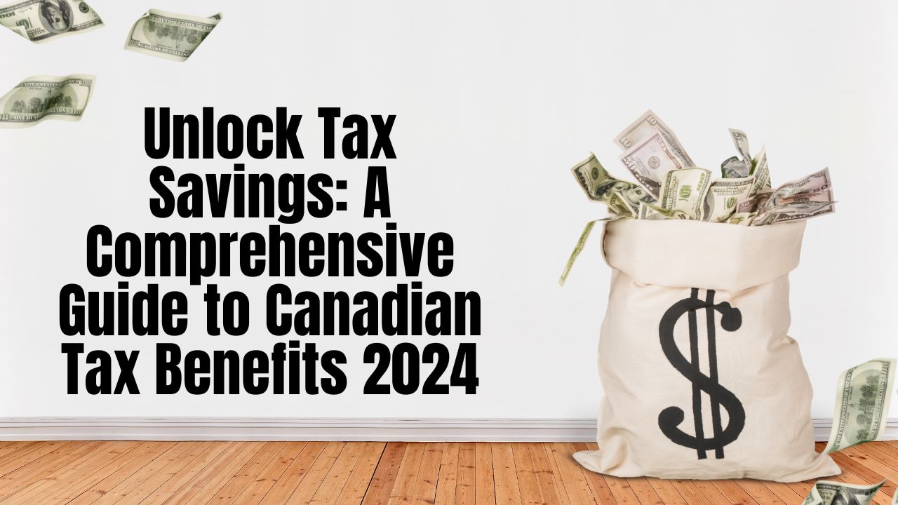 Unlock Tax Savings: A Comprehensive Guide to Canadian Tax Benefits 2024