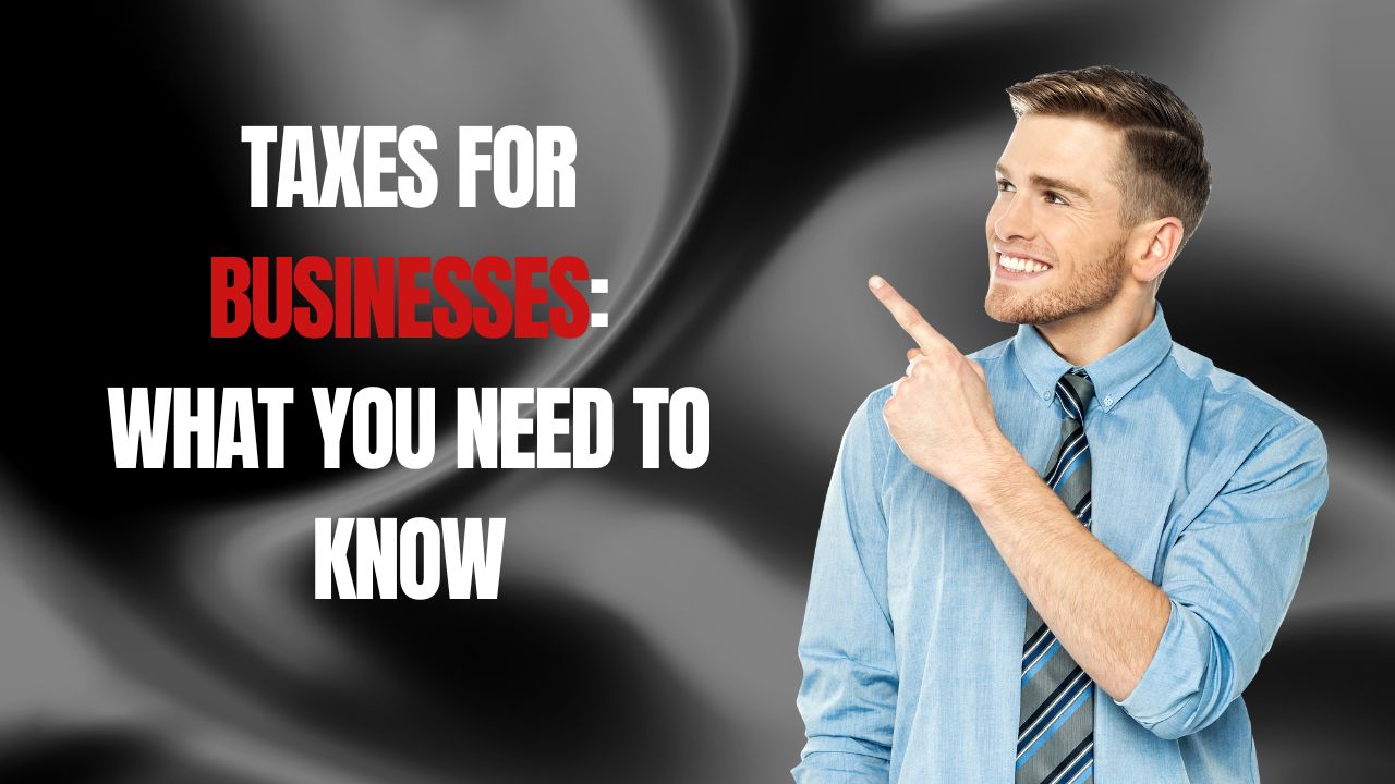 Taxes for Businesses: What You Need to Know