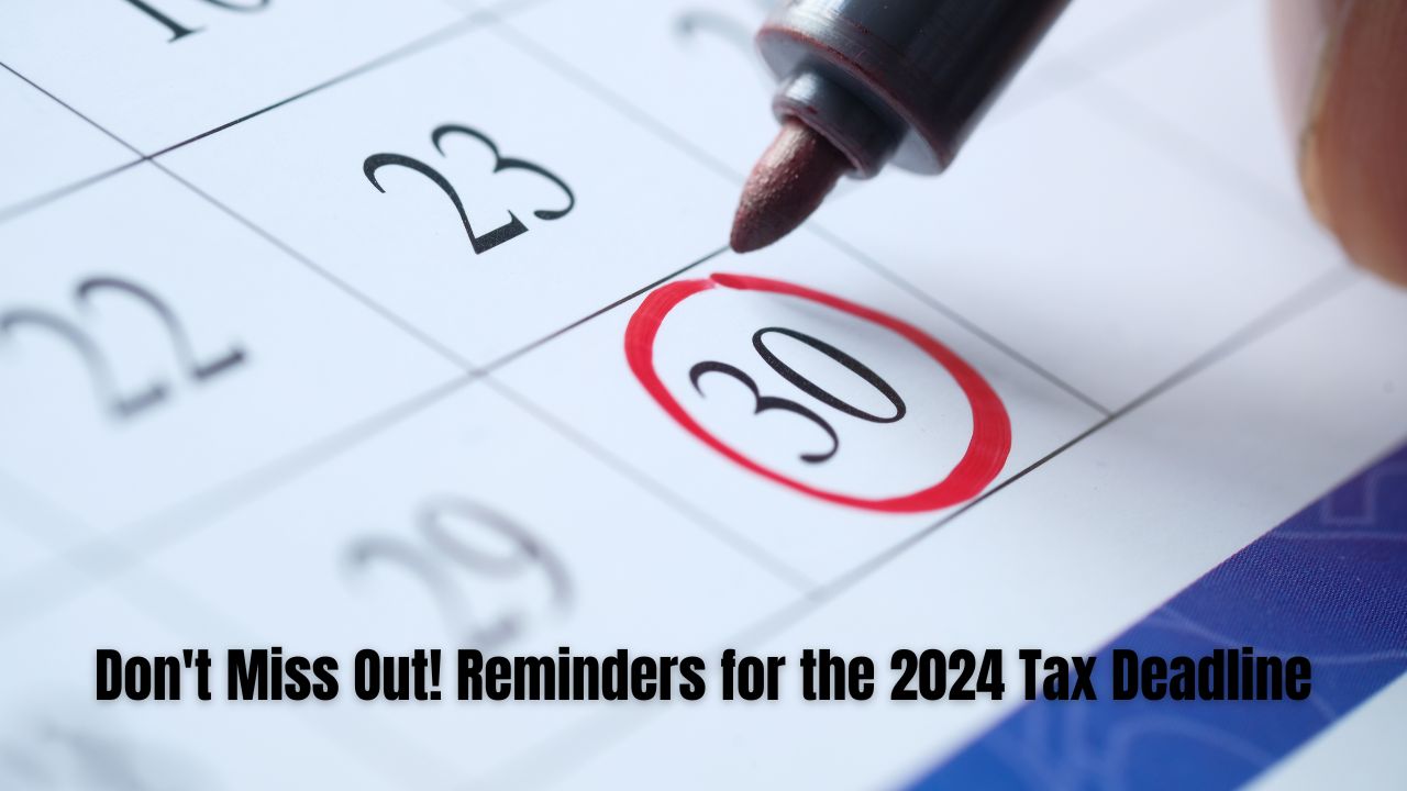 Don't Miss Out! Reminders for the 2024 Tax Deadline